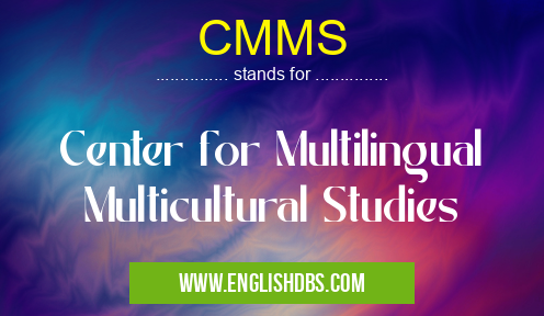 CMMS means Center for Multilingual Multicultural Studies CMMS