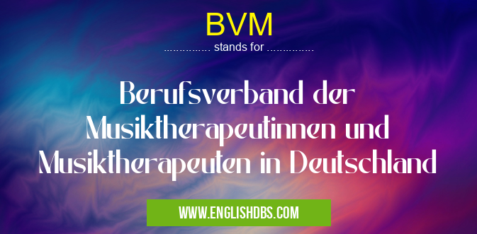 BVM means Berufsverband der Musiktherapeutinnen und Musiktherapeuten in Deutschland BVM