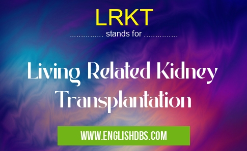 LRKT means Living Related Kidney Transplantation LRKT
