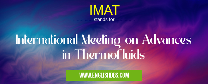 IMAT means International Meeting on Advances in Thermofluids IMAT