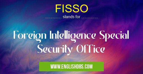 FISSO means Foreign Intelligence Special Security Office FISSO