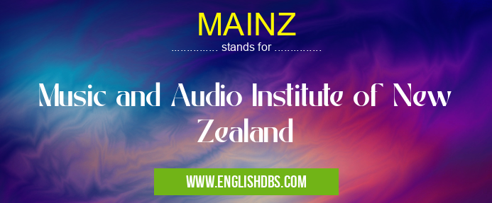 MAINZ means Music and Audio Institute of New Zealand MAINZ