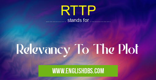 RTTP means Relevancy To The Plot RTTP