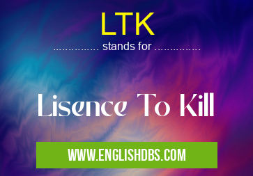 LTK means Lisence To Kill LTK