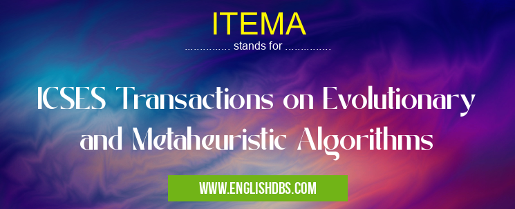 ITEMA means ICSES Transactions on Evolutionary and Metaheuristic Algorithms ITEMA