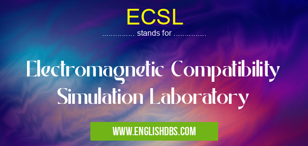 ECSL means Electromagnetic Compatibility Simulation Laboratory ECSL