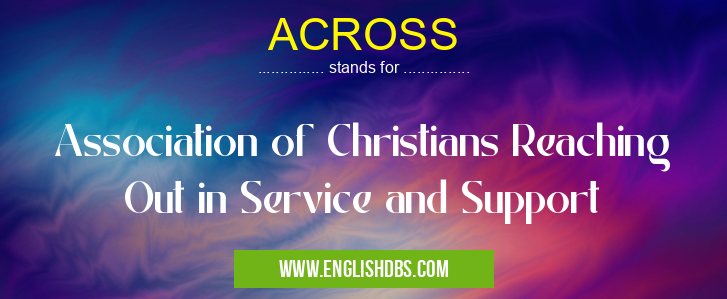 ACROSS means Association of Christians Reaching Out in Service and Support ACROSS