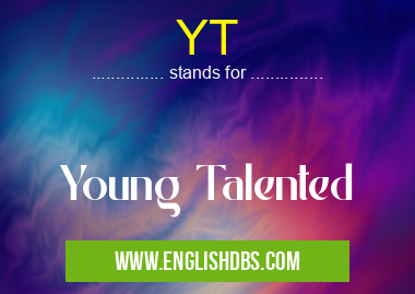 YT means Young Talented YT