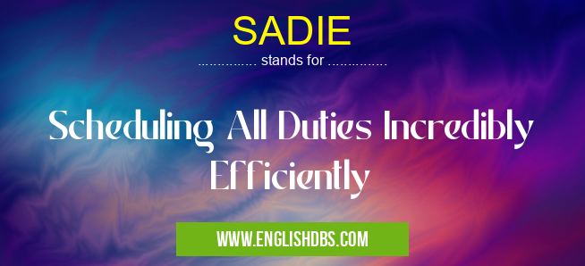 SADIE means Scheduling All Duties Incredibly Efficiently SADIE