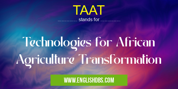 TAAT means Technologies for African Agriculture Transformation TAAT