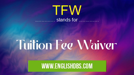 TFW means Tuition Fee Waiver TFW