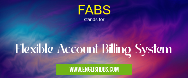 FABS means Flexible Account Billing System FABS