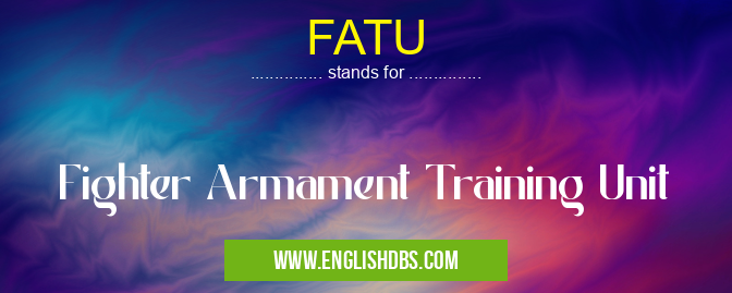 FATU means Fighter Armament Training Unit FATU