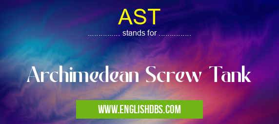 AST means Archimedean Screw Tank AST