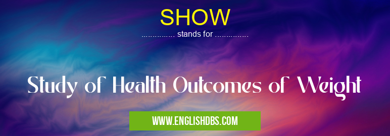SHOW means Study of Health Outcomes of Weight SHOW