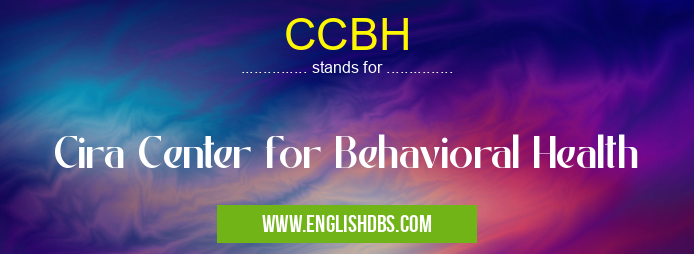 CCBH means Cira Center for Behavioral Health CCBH