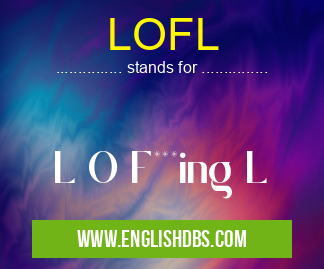 LOFL means L O F***ing L LOFL