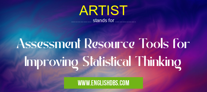 ARTIST means Assessment Resource Tools for Improving Statistical Thinking ARTIST