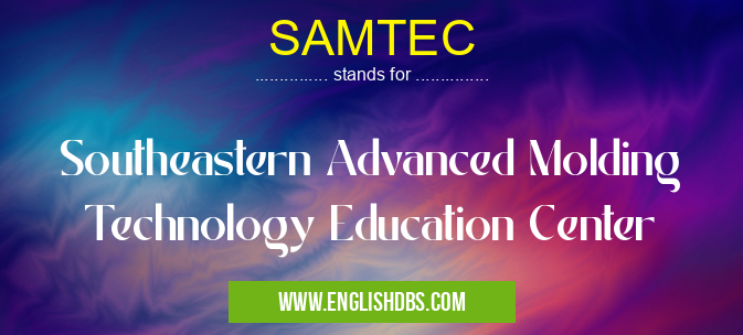 SAMTEC means Southeastern Advanced Molding Technology Education Center SAMTEC