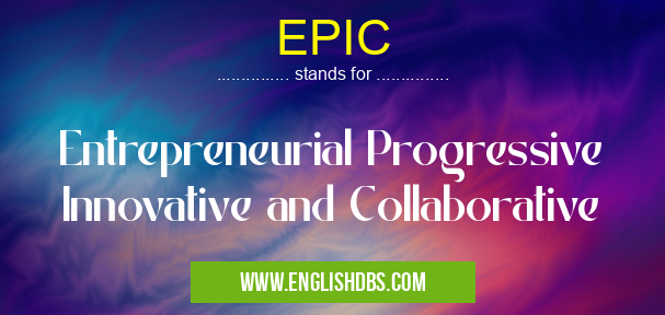 EPIC means Entrepreneurial Progressive Innovative and Collaborative EPIC