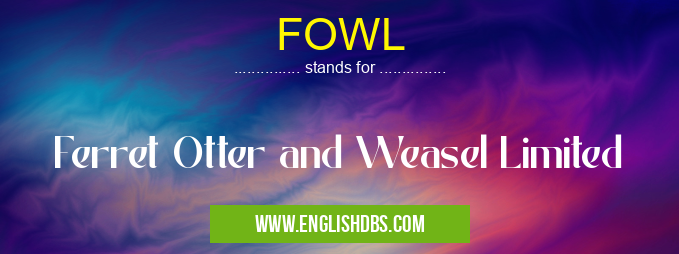 FOWL means Ferret Otter and Weasel Limited FOWL