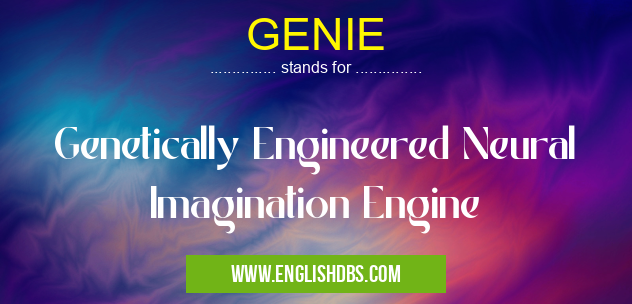 GENIE means Genetically Engineered Neural Imagination Engine GENIE