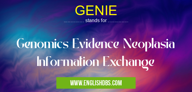 GENIE means Genomics Evidence Neoplasia Information Exchange GENIE