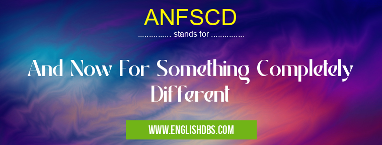 ANFSCD means And Now For Something Completely Different ANFSCD