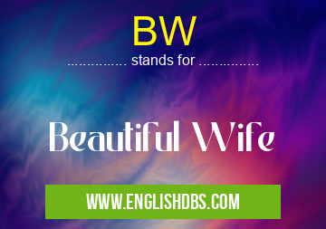 BW means Beautiful Wife BW