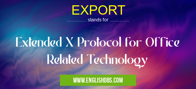EXPORT means Extended X Protocol for Office Related Technology EXPORT