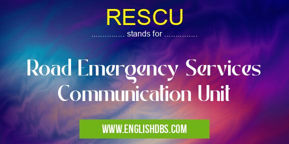 RESCU means Road Emergency Services Communication Unit RESCU