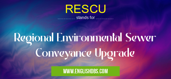 RESCU means Regional Environmental Sewer Conveyance Upgrade RESCU