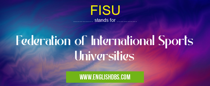 FISU means Federation of International Sports Universities FISU