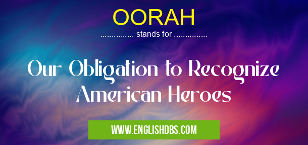 OORAH means Our Obligation to Recognize American Heroes OORAH