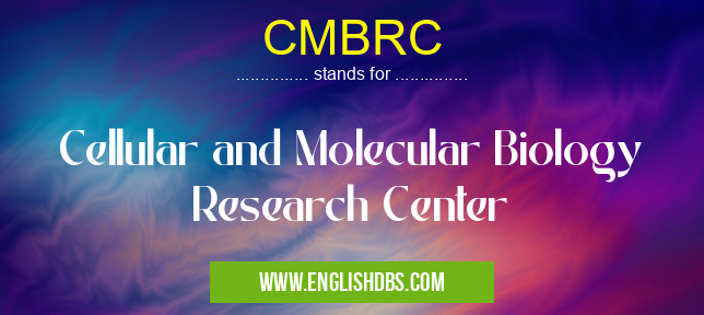 CMBRC means Cellular and Molecular Biology Research Center CMBRC