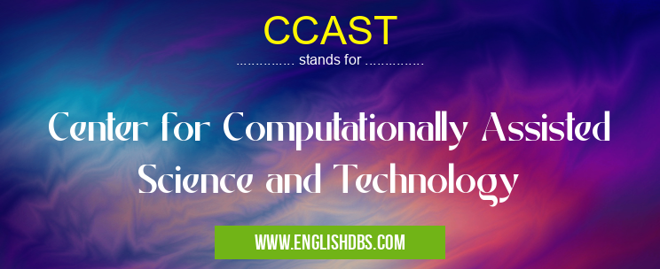 CCAST means Center for Computationally Assisted Science and Technology CCAST