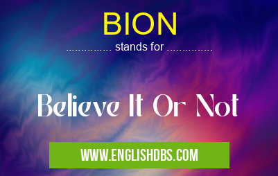 BION means Believe It Or Not BION