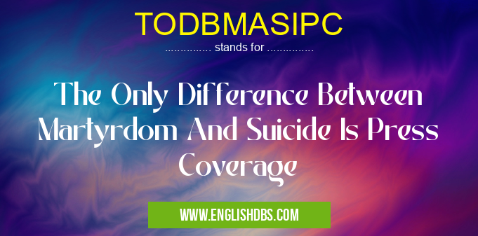 TODBMASIPC means The Only Difference Between Martyrdom And Suicide Is Press Coverage TODBMASIPC
