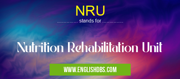 NRU means Nutrition Rehabilitation Unit NRU
