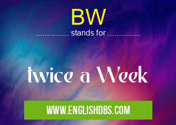 BW means twice a Week BW