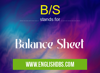 B/S means Balance Sheet B/S