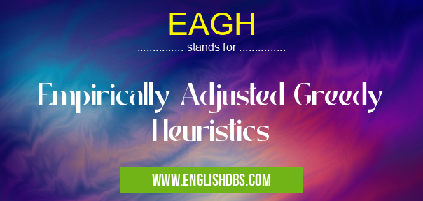 EAGH means Empirically Adjusted Greedy Heuristics EAGH