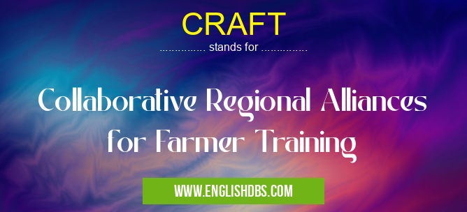 CRAFT means Collaborative Regional Alliances for Farmer Training CRAFT