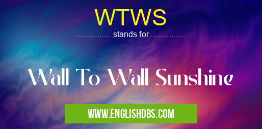 WTWS means Wall To Wall Sunshine WTWS