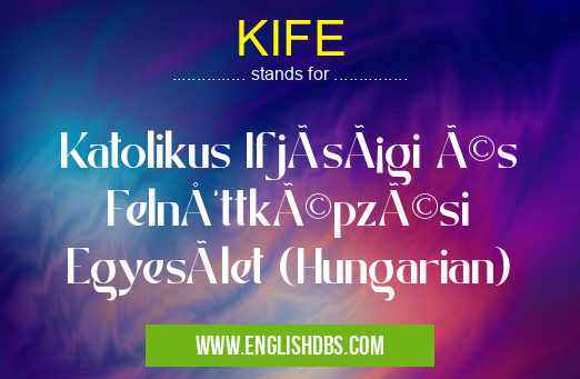 KIFE means Katolikus Ifjúsági és Felnőttképzési Egyesület (Hungarian) KIFE