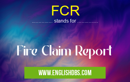 FCR means Fire Claim Report FCR
