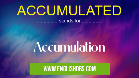 ACCUMULATED means Accumulation ACCUMULATED