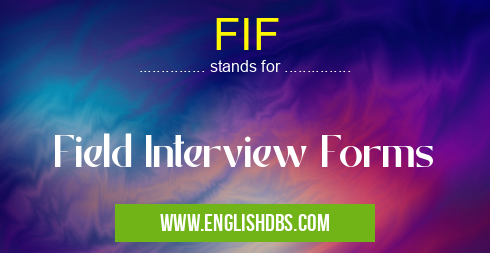 FIF means Field Interview Forms FIF