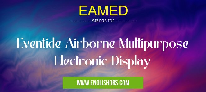 EAMED means Eventide Airborne Multipurpose Electronic Display EAMED