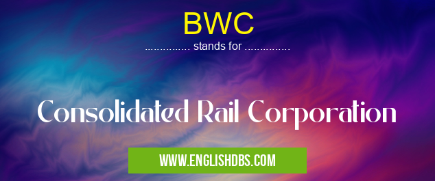 BWC means Consolidated Rail Corporation BWC